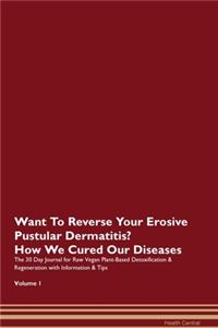 Want To Reverse Your Erosive Pustular Dermatitis? How We Cured Our Diseases. The 30 Day Journal for Raw Vegan Plant-Based Detoxification & Regeneration with Information & Tips Volume 1
