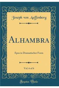 Alhambra, Vol. 6 of 6: Epos in Dramatischer Form (Classic Reprint)