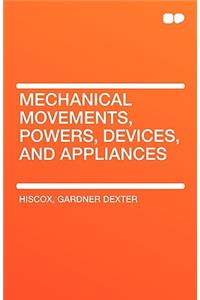 Mechanical Movements, Powers, Devices, and Appliances