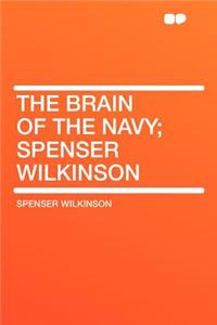 The Brain of the Navy; Spenser Wilkinson