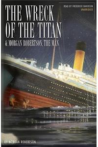 The Wreck of the Titan & Morgan Robertson the Man Lib/E