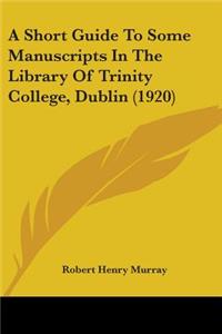 Short Guide To Some Manuscripts In The Library Of Trinity College, Dublin (1920)
