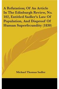 A Refutation; Of An Article In The Edinburgh Review, No. 102, Entitled Sadler's Law Of Population, And Disproof Of Human Superfecundity (1830)