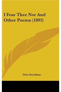 I Fear Thee Not And Other Poems (1893)