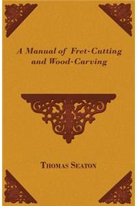 Manual of Fret-Cutting and Wood-Carving