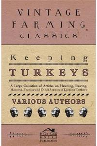 Keeping Turkeys - A Large Collection of Articles on Hatching, Rearing, Housing, Feeding and Other Aspects of Keeping Turkeys