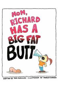 Mom, Richard Has a Big Fat Butt!!!
