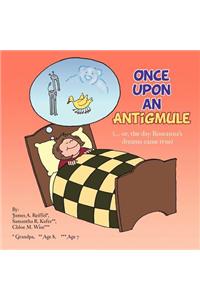 Once Upon an Antigmule: (... or, the day Roseanna's dreams came true)