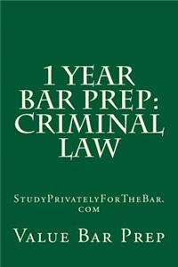 1 Year Bar Prep: Criminal Law: Criminal Law Preparation for the Bar or Baby Bar.