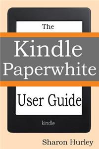 Kindle Paperwhite User Guide: The Best Paperwhite Manual to Master Your Device