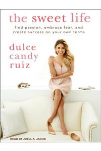 The Sweet Life: Find Passion, Embrace Fear, and Create Success on Your Own Terms