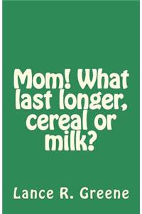 Mom! What last longer, cereal or milk?