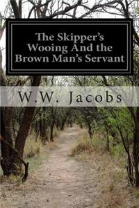 The Skipper's Wooing And the Brown Man's Servant