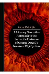Literary Semiotics Approach to the Semantic Universe of George Orwell's Nineteen Eighty-Four