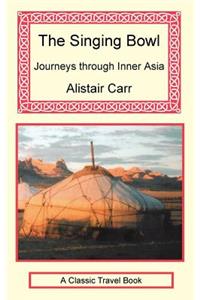 The Singing Bowl - Journeys Through Inner Asia