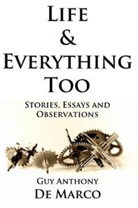 Life & Everything Too: Stories, Essays and Observations