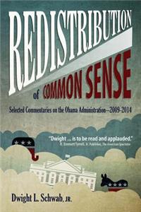 Redistribution of Common Sense: Selected Commentaries on the Obama Administration-2009-2014