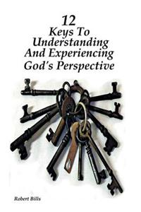 12 Keys to Understanding and Experiencing God's Perspective