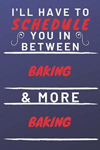 I'll Have To Schedule You In Between Baking & More Baking