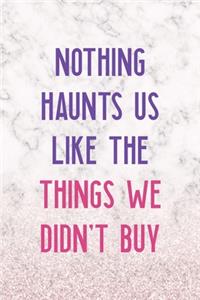 Nothing Haunts Us Like The Things We Didn't Buy