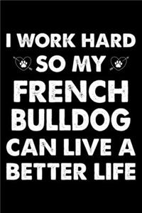 I Work Hard So My French bulldog Can Live A Better Life