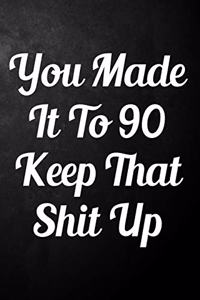 You Made It To 90 Keep That Shit Up