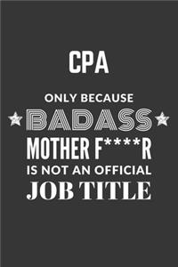 CPA Only Because Badass Mother F****R Is Not An Official Job Title Notebook