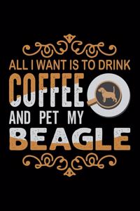 All I Want To Drink Coffee And Pet My Beagle
