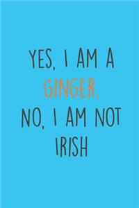 Yes, I am a Ginger. No, I am not Irish