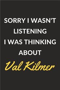 Sorry I Wasn't Listening I Was Thinking About Val Kilmer