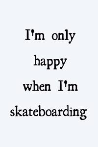 I'm only happy when I'm skateboarding