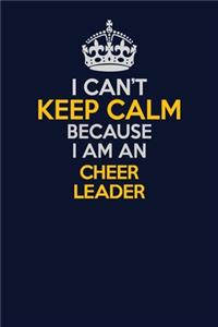 I Can't Keep Calm Because I Am An Cheer Leader