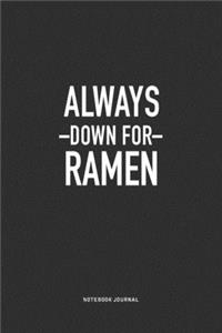 Always Down For Ramen