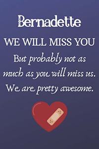 Bernadette We Will Miss You But Probably Not as Much As You Will Miss us. We Are Pretty Awesome.