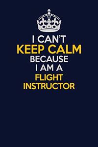 I Can't Keep Calm Because I Am A Flight Instructor