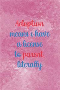Adoption Means I Have A License To Parent Literally