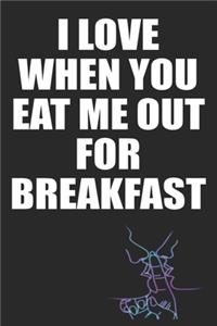 I Love When You Eat Me Out For Breakfast