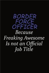 Border force officer Because Freaking Awesome Is Not An Official Job Title