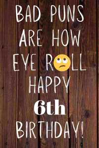 Bad Puns Are How Eye Roll Happy 6th Birthday