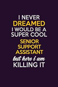 I Never Dreamed I Would Be A Super cool Senior Support Assistant But Here I Am Killing It