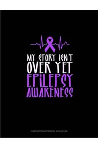 My Story Isn't Over Yet Epilepsy Awareness