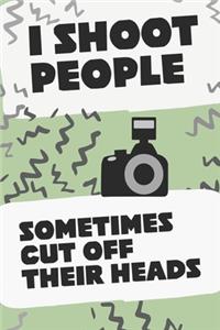 I Shoot People Sometimes Cut Off Their Heads