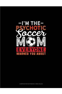 I'm The Psychotic Soccer Mom Everyone Warned You About: Composition Notebook: Wide Ruled