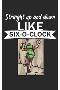 Straight up and down like six o clock