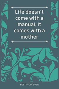 Life Doesn't Come With A Manual; It Comes With A Mother