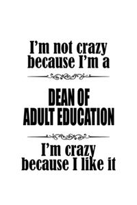 I'm Not Crazy Because I'm A Dean Of Adult Education I'm Crazy Because I like It