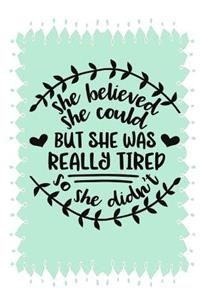 She Believed She Could But She Was Really Tired So She Didn't