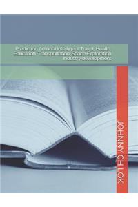 Prediction Artificial Intelligent Travel, Health, Education, Transportation, Space Exploration Industry development