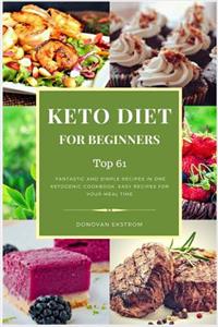 Keto Diet for Beginners: Top 61 Fantastic and Simple Recipes in One Ketogenic Cookbook, Easy Recipes for Your Meal Time