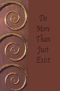 Do More Than Just Exist